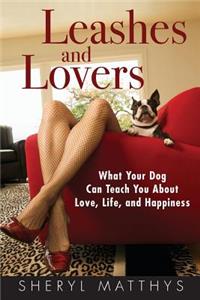Leashes and Lovers: What Your Dog Can Teach You About Love, Life, and Happiness