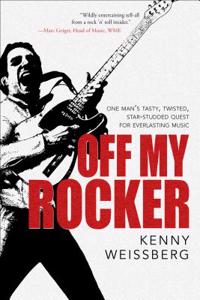 Off My Rocker: One Man's Tasty, Twisted, Star-Studded Quest for Everlasting Music