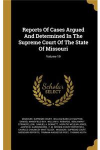 Reports Of Cases Argued And Determined In The Supreme Court Of The State Of Missouri; Volume 19