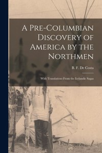 Pre-Columbian Discovery of America by the Northmen [microform]