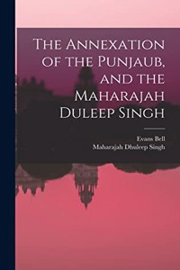 Annexation of the Punjaub, and the Maharajah Duleep Singh