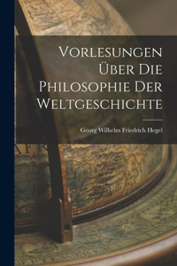 Vorlesungen über die philosophie der weltgeschichte