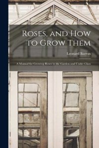 Roses, and How to Grow Them