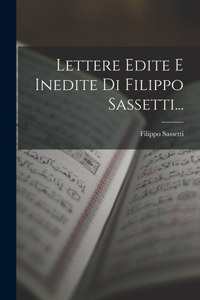 Lettere Edite E Inedite Di Filippo Sassetti...