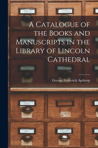 Catalogue of the Books and Manuscripts in the Library of Lincoln Cathedral