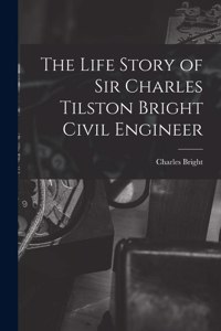 Life Story of Sir Charles Tilston Bright Civil Engineer
