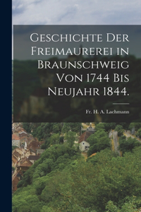 Geschichte der Freimaurerei in Braunschweig von 1744 bis Neujahr 1844.