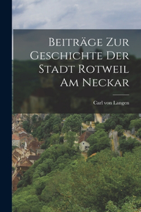 Beiträge zur Geschichte der Stadt Rotweil am Neckar
