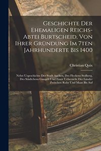 Geschichte Der Ehemaligen Reichs-abtei Burtscheid, Von Ihrer Gründung Im 7ten Jahrhunderte Bis 1400