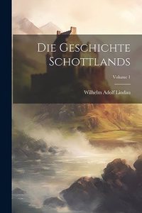 Die Geschichte Schottlands; Volume 1