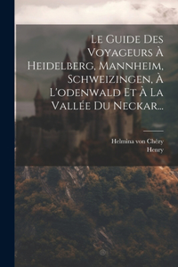 Guide Des Voyageurs À Heidelberg, Mannheim, Schweizingen, À L'odenwald Et À La Vallée Du Neckar...