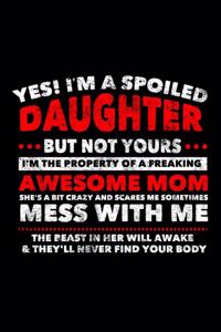 Yes! I'm A Spoiled Daughter But Not Yours I'm The Property Of A Freaking Awesome Mom