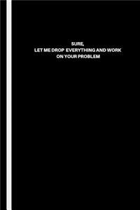 Sure, Let Me Drop Everything and Work on Your Problem