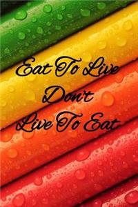 Eat To Live Don't Live To Eat