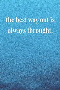The Best Way Out Is Always Throught.
