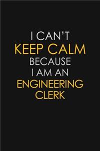 I Can't Keep Calm Because I Am An Engineering Clerk