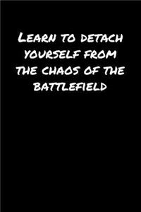 Learn To Detach Yourself From The Chaos Of The Battlefield