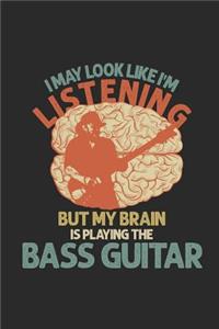 I May Look Like I'm Listening But My Brain Is Playing Bass Guitar