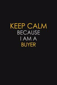 Keep Calm Because I Am A Buyer