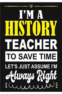 I'm a History Teacher To Save Time Let's Just Assume i'm Always Right