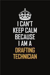 I Can't Keep Calm Because I Am A Drafting Technician