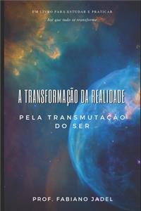 A transformação da realidade pela transmutação do ser