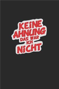 Keine Ahnung das war ich nicht