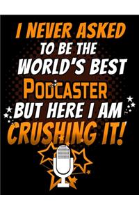 I Never Asked To Be The World's Best Podcaster But Here I Am Crushing It!