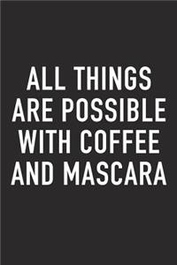All Things Are Possible with Coffee and Mascara
