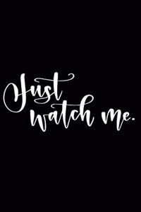 Just Watch Me.