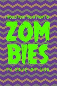 I Would Push You In Front Of Zom Bies To Save My Dog