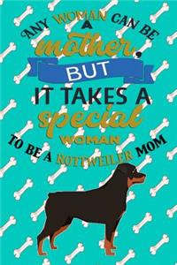 Any Woman Can Be A Mother, But It Takes A Special Woman To Be A Rottweiler Mom