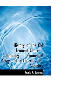 History of the Old Tennent Church: Containing: A Connected Story of the Church's Life, Sketches