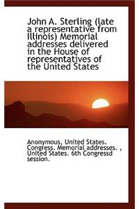 John A. Sterling (Late a Representative from Illinois) Memorial Addresses Delivered in the House of