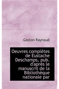 Oeuvres Completes de Eustache DesChamps, Pub. D'Apres Le Manuscrit de La Bibliotheque Nationale Par