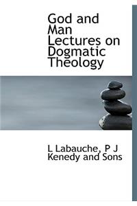 God and Man Lectures on Dogmatic Theology