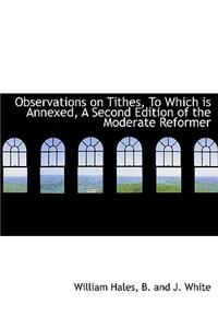 Observations on Tithes, to Which Is Annexed, a Second Edition of the Moderate Reformer