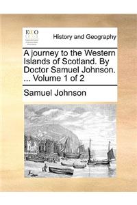 A Journey to the Western Islands of Scotland. by Doctor Samuel Johnson. ... Volume 1 of 2