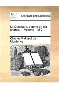 La Dunciade, Poeme En Dix Chants. ... Volume 1 of 2