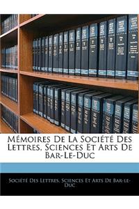 Mémoires De La Société Des Lettres, Sciences Et Arts De Bar-Le-Duc