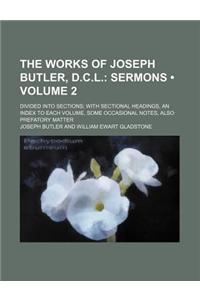 The Works of Joseph Butler, D.C.L. (Volume 2); Sermons. Divided Into Sections with Sectional Headings, an Index to Each Volume, Some Occasional Notes,