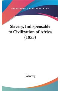 Slavery, Indispensable to Civilization of Africa (1855)