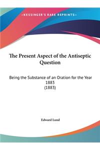 The Present Aspect of the Antiseptic Question