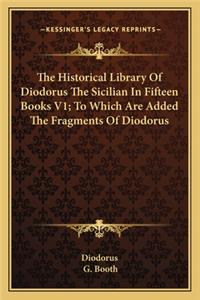 The Historical Library of Diodorus the Sicilian in Fifteen Books V1; To Which Are Added the Fragments of Diodorus