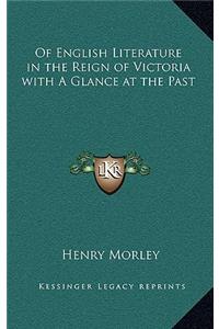 Of English Literature in the Reign of Victoria with a Glance at the Past