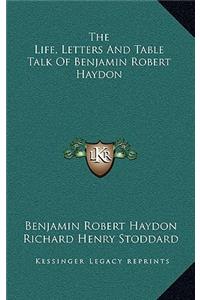 The Life, Letters and Table Talk of Benjamin Robert Haydon