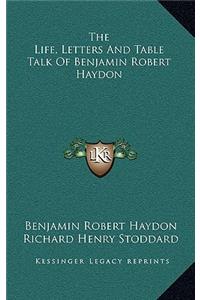 The Life, Letters and Table Talk of Benjamin Robert Haydon