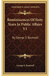 Reminiscences of Sixty Years in Public Affairs V1