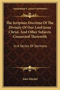 Scripture Doctrine of the Divinity of Our Lord Jesus Christ, and Other Subjects Connected Therewith