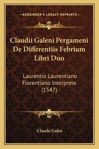 Claudii Galeni Pergameni De Differentiis Febrium Libri Duo